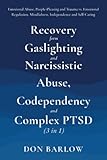 Recovery from Gaslighting & Narcissistic Abuse, Codependency & Complex PTSD (3 in 1): Emotional Abuse, People-Pleasing and Trauma vs. Emotional Regulation, Mindfulness, Independence and Self-Caring