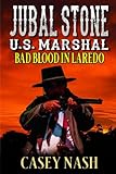 Jubal Stone: U.S. Marshal: Bad Blood In Laredo: A Western Adventure Sequel (A Jubal Stone: U.S. Marshal Western)