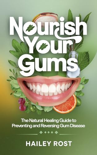 Nourish Your Gums: The Natural Healing Guide to Preventing and Reversing Gum Disease