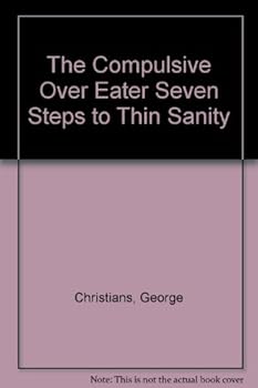 The Compulsive Over Eater Seven Steps to Thin Sanity