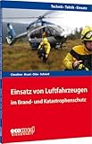 Einsatz von Luftfahrzeugen im Brand- und Katastrophenschutz: Reihe: Technik - Taktik - Einsatz