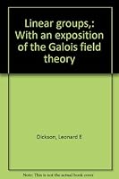 Linear groups,: With an exposition of the Galois field theory B0006AVDSW Book Cover