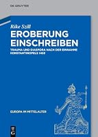 Eroberung einschreiben: Trauma und Diaspora nach der Einnahme Konstantinopels 1453 (Europa im Mittelalter, 49) 311226844X Book Cover