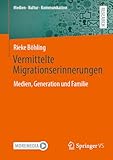  Vermittelte Migrationserinnerungen: Medien, Generation und Familie (Medien • Kultur • Kommunikation)