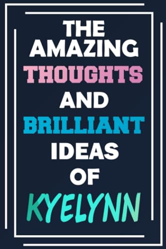 The Amazing Thoughts and Brilliant Ideas of Kyelynn: Blank Lined Notebook - Personalized Name - Custom Journal for Kyelynn