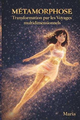 MÉTAMORPHOSE Transformation par les Voyages multidimensionnels