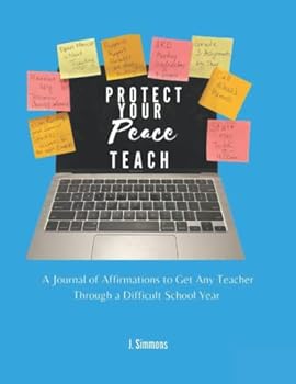 Paperback Protect Your Peace Teach: A Journal of Affirmations to Get Any Teacher Through a Difficult School Year Book