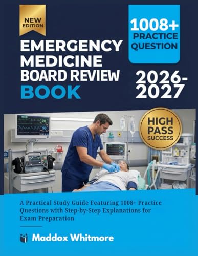 EMERGENCY MEDICINE BOARD REVIEW BOOK 2026-2027: A Practical Study Guide Featuring 1008+ Practice Questions with Step-by-Step Explanations for Exam Preparation