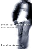 Compulsory Compassion: A Critique of Restorative Justice (Law and Society)