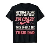 My Kids Laugh Because They Think I’m Crazy Mom T-Shirt