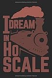  I Dream In H0 Scale: Notizbuch Punktkariert - perfekt für Modellbahn Fans und Zug-Begeisterte - Toll für Liebhaber von Dampf-Lokomotiven