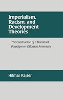 Imperialism, Racism, and Development Theories : The Construction of a Dominant Paradigm on Ottoman Armenians 1884630022 Book Cover