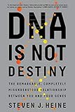 DNA Is Not Destiny: The Remarkable, Completely Misunderstood Relationship between You and Your Genes