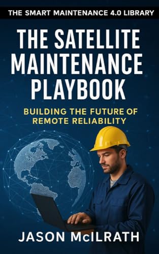 The Satellite Maintenance Playbook: Building the Future of Remote Reliability (The Smart Maintenance 4.0 Library) (English Edition)