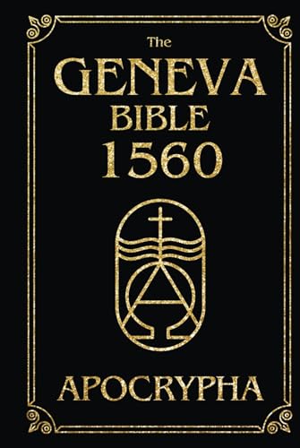 The Geneva Bible 1560 Edition With Apocrypha Large Print: The Complete Lost And Rejected Scriptures - A Faithful Reproduction Of The Original Printing
