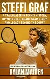 Steffi Graf: A Trailblazer in Tennis History, Olympic Gold, Grand Slam Glory, and Legacy Beyond the Court (Unauthorized Biography)