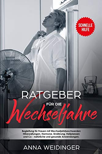 Ratgeber für die Wechseljahre Begleitung für Frauen mit Wechseljahrbeschwerden Hitzewallungen, Hormone, Ernährung, Heilplanzen und Co - natürliche und ... Anwendungen.: Schnelle Hilfe (German Edition)