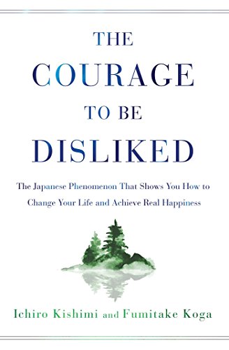 The Courage to Be Disliked: The Japanese Phenomenon That Shows You
