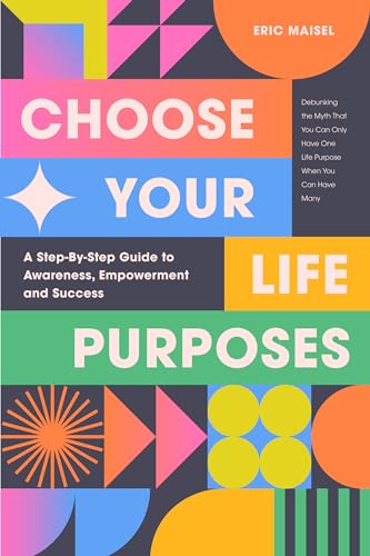 Choose Your Life Purposes: A Step By Step Guide To Self Awareness, Empowerment, And Success (Personal Development Books)