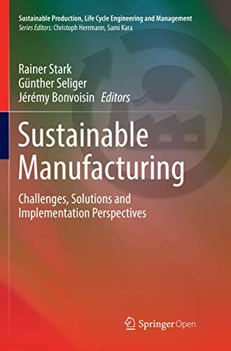 Sustainable Manufacturing: Challenges, Solutions and Implementation Perspectives (Sustainable Production, Life Cycle Engineering and Management)