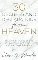 30 Decrees and Declarations from Heaven: Speaking the Word of God Over Your Life with Authority and Dominion 1958820520 Book Cover