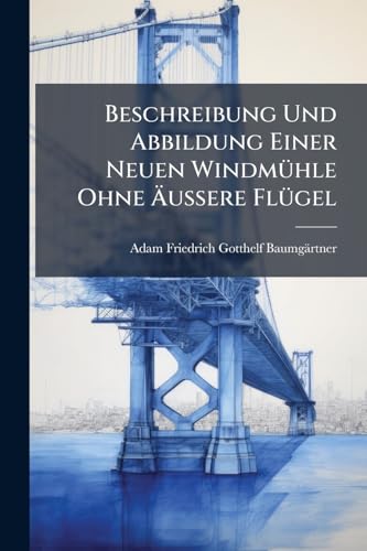 Beschreibung Und Abbildung Einer Neuen Windmühle Ohne Äussere Flügel