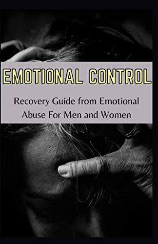 EMOTIONAL CONTROL: Recovery Guide From Emotional Abuse For Men Ad Women