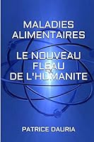 Maladies Alimentaires Le Nouveau Fleau de l'Humanite: Edition Speciale 1516869893 Book Cover
