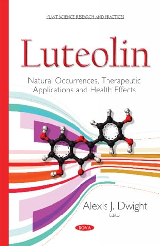 Luteolin: Natural Occurrences, Therapeutic Applications and Health Effects: Natural Occurrences, Therapeutic Applications & Health Effects (Plant Science Research and Practices)
