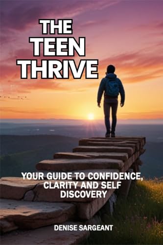 The Teen Thrive: Your Guide to Confidence, Clarity and Self Discovery for Teenagers (Teen & Young Adult Inspirational & Personal Growth)
