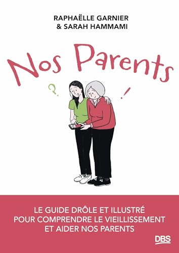Nos parents: Le guide drôle et illustré pour comprendre le vieillissement et aider nos parents