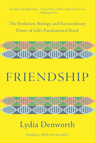 Friendship: The Evolution, Biology, and Extraordinary Power of Life's Fundamental