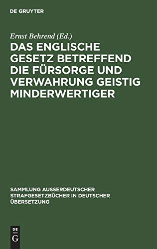 Das englische Gesetz betreffend die Fürsorge und Verwahrung geistig Minderwertiger (Sammlung außerdeutscher Strafgesetzbücher in deutscher Übersetzung, 43, Band 43)