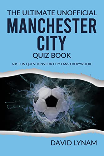The Ultimate Unofficial Manchester City Quiz Book: 601 Fun Questions For City Fans Everywhere #TOP19
