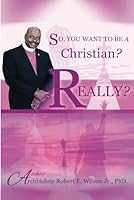 So, You Want To Be A Christian, Really?: Spiritual Transformation 1959670913 Book Cover