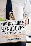 The Invisible Handcuffs of Capitalism: How Market Tyranny Stifles the Economy by Stunting Workers
