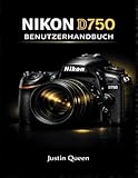 NIKON D750 BENUTZERHANDBUCH: Das umfassende Handbuch zur Beherrschung der Vollformat-Bildqualität, des erweiterten Autofokus, benutzerdefinierter ... Licht für professionelle Fotografie überall