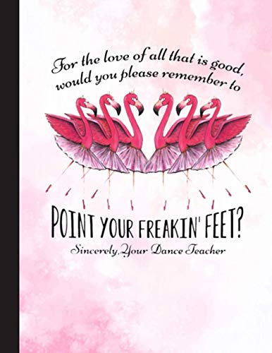Point Your Freakin Feet Notebook: Gift for Ballet Lovers 8.5 x 11 Inch Matte Softcover Paperback Notebook Journal With 120 Blank Lined Pages. Gifts ... Dancing Lover