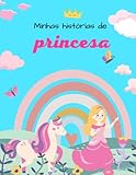 Minhas histórias de princesa: Caderno de escrita para meninas que adoram...