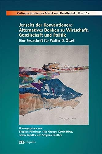 Jenseits der Konventionen: Alternatives Denken zu Wirtschaft, Gesellschaft und Politik: Eine Festschrift für Walter Otto Ötsch
