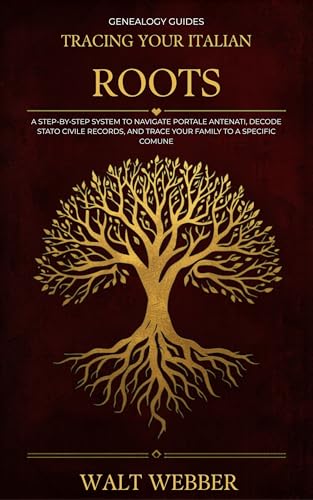 Tracing Your Italian Roots: A Step-by-Step System to Navigate Portale Antenati, Decode Stato Civile Records, Trace Your Family to a Specific Comune, and ... (Genealogy Guides Book 7) (English Edition)
