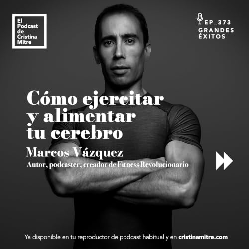 C&oacute;mo ejercitar y alimentar tu cerebro, con Marcos V&aacute;zquez. Episodio 373