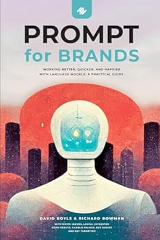 PROMPT for Brands: Working better, quicker, and happier with language models. A practical Guide (PROMPT: Working better, quicker and happier with language models like ChatGPT)