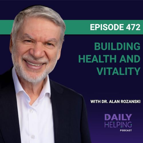 472. &ldquo;Believe in the Power of the First Step&rdquo; | Building Health and Vitality with Dr. Alan Rozanski