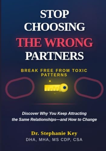 STOP CHOOSING THE WRONG PARTNERS: Break Free from Toxic Patterns