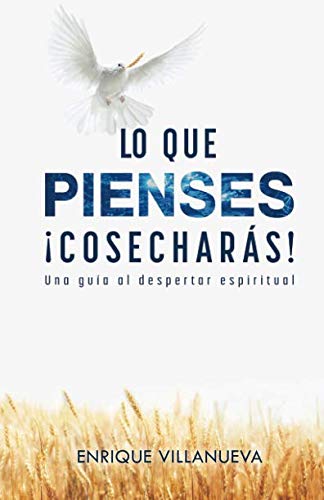 ¡Lo Que Pienses! ¡Cosecharas! : Una Guía al Despertar Espiritual (Edición en español)