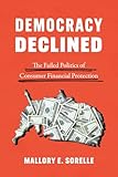 Democracy Declined: The Failed Politics of Consumer Financial Protection (Chicago Studies in American Politics)