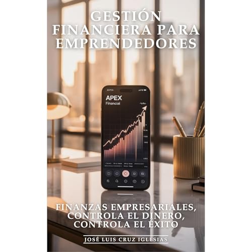 Gestión Financiera Para Emprendedores: Finanzas Empresariales, Controla el Dinero, Controla el Éxito Audiolibro Por José Luis Cruz Iglesias, Editorial ED arte de portada