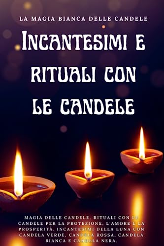 La magia bianca delle candele - Incantesimi e rituali con le candele: Magia delle candele, rituali con le candele per la protezione, l'amore e la ... candela rossa, candela bianca e candela nera.