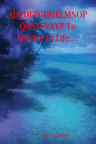 ABCDEFGHIJKLMNOPQRSTUVXYZ To Survive In Life....